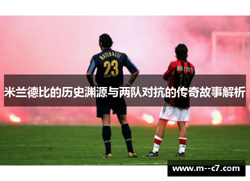 米兰德比的历史渊源与两队对抗的传奇故事解析