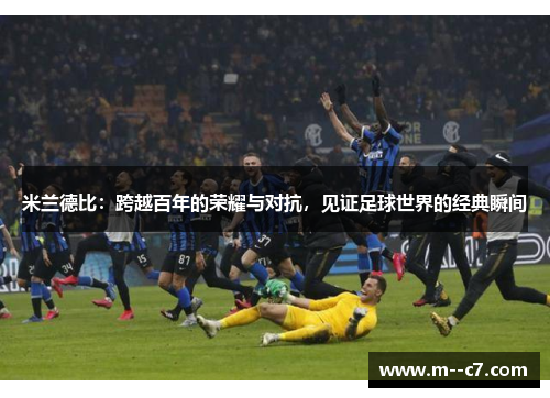 米兰德比：跨越百年的荣耀与对抗，见证足球世界的经典瞬间