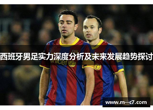 西班牙男足实力深度分析及未来发展趋势探讨