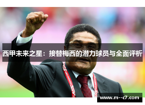 西甲未来之星：接替梅西的潜力球员与全面评析