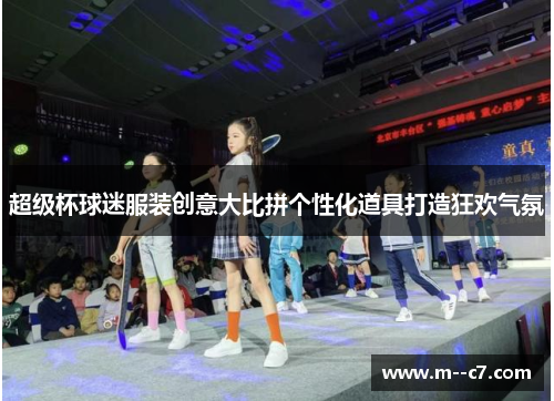 超级杯球迷服装创意大比拼个性化道具打造狂欢气氛