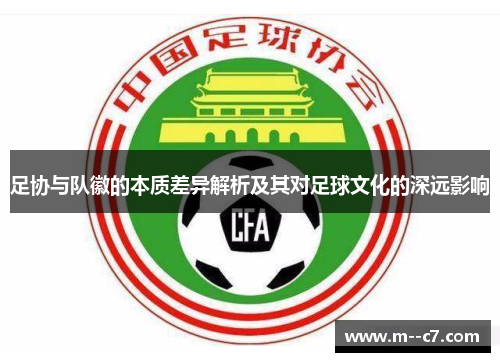 足协与队徽的本质差异解析及其对足球文化的深远影响