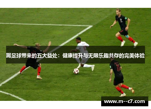 踢足球带来的五大益处：健康提升与无限乐趣共存的完美体验