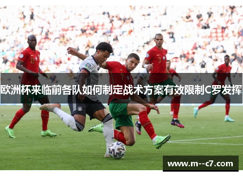 欧洲杯来临前各队如何制定战术方案有效限制C罗发挥