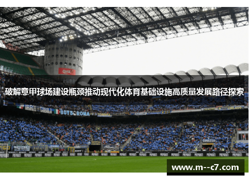 破解意甲球场建设瓶颈推动现代化体育基础设施高质量发展路径探索