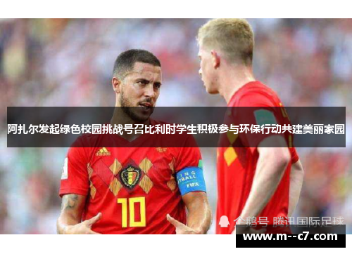 阿扎尔发起绿色校园挑战号召比利时学生积极参与环保行动共建美丽家园