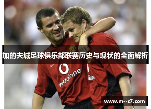 加的夫城足球俱乐部联赛历史与现状的全面解析 加的夫城足球俱乐部联赛历史与现状的全面解析