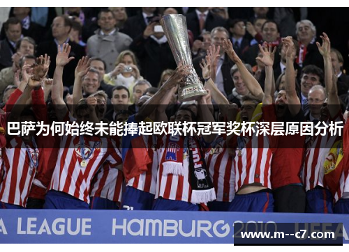 巴萨为何始终未能捧起欧联杯冠军奖杯深层原因分析 巴萨为何始终未能捧起欧联杯冠军奖杯深层原因分析