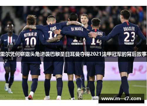 里尔凭何崭露头角逆袭巴黎圣日耳曼夺得2021法甲冠军的背后故事