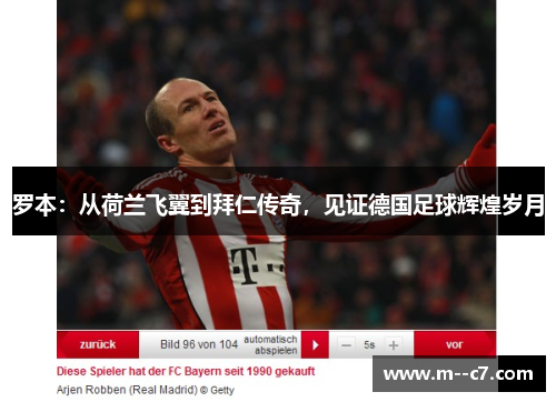 罗本:从荷兰飞翼到拜仁传奇,见证德国足球辉煌岁月 罗本:从荷兰飞翼到拜仁传奇,见证德国足球辉煌岁月