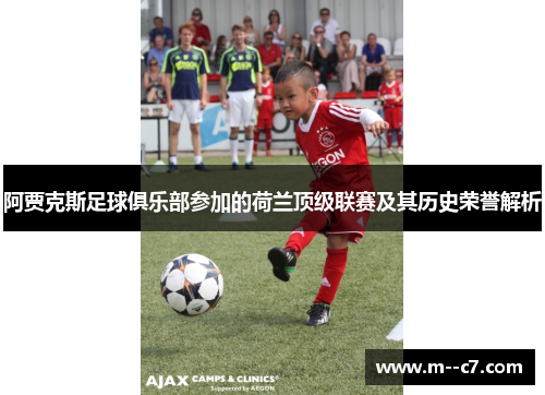 阿贾克斯足球俱乐部参加的荷兰顶级联赛及其历史荣誉解析 阿贾克斯足球俱乐部参加的荷兰顶级联赛及其历史荣誉解析