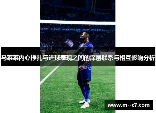 马莱莱内心挣扎与进球表现之间的深层联系与相互影响分析