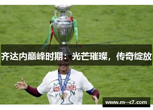 齐达内巅峰时期：光芒璀璨，传奇绽放