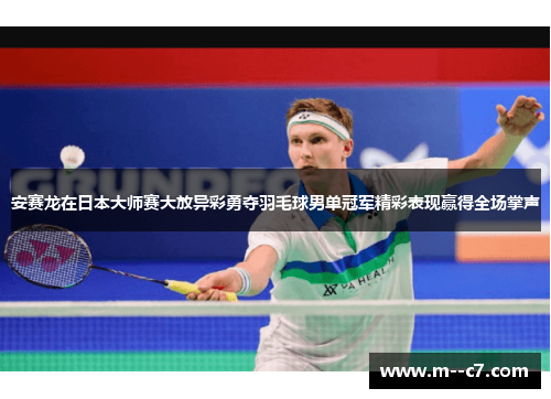 安赛龙在日本大师赛大放异彩勇夺羽毛球男单冠军精彩表现赢得全场掌声
