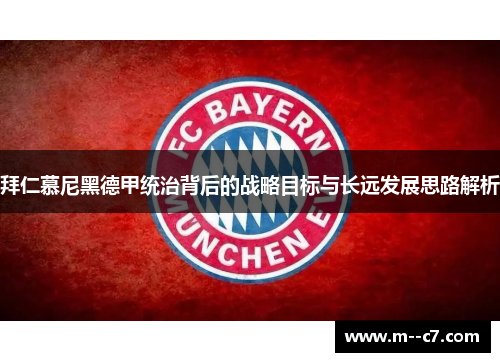 拜仁慕尼黑德甲统治背后的战略目标与长远发展思路解析