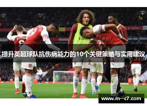 提升英超球队抗伤病能力的10个关键策略与实用建议 提升英超球队抗伤病能力的10个关键策略与实用建议