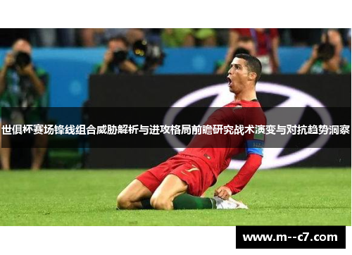 世俱杯赛场锋线组合威胁解析与进攻格局前瞻研究战术演变与对抗趋势洞察
