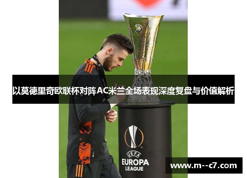 以莫德里奇欧联杯对阵AC米兰全场表现深度复盘与价值解析 以莫德里奇欧联杯对阵AC米兰全场表现深度复盘与价值解析