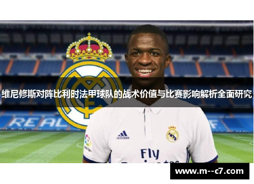 维尼修斯对阵比利时法甲球队的战术价值与比赛影响解析全面研究