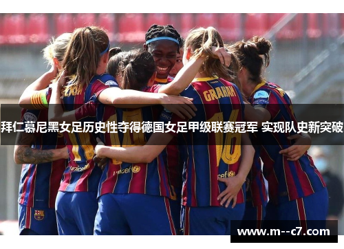 拜仁慕尼黑女足历史性夺得德国女足甲级联赛冠军 实现队史新突破 拜仁慕尼黑女足历史性夺得德国女足甲级联赛冠军 实现队史新突破
