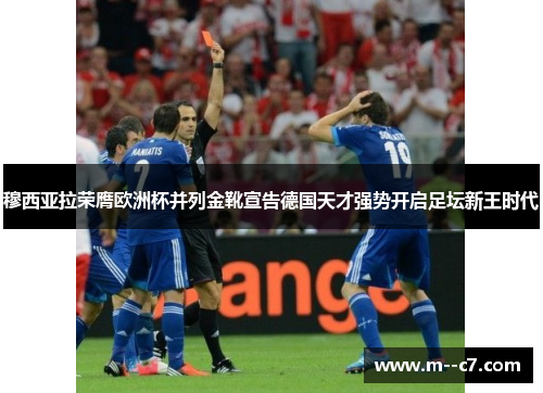 穆西亚拉荣膺欧洲杯并列金靴宣告德国天才强势开启足坛新王时代