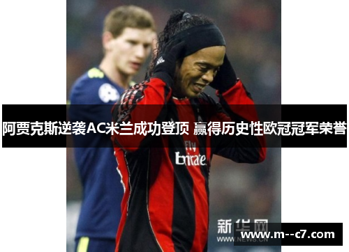 阿贾克斯逆袭AC米兰成功登顶 赢得历史性欧冠冠军荣誉