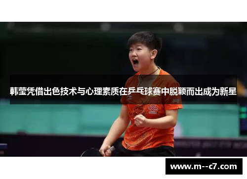 韩莹凭借出色技术与心理素质在乒乓球赛中脱颖而出成为新星