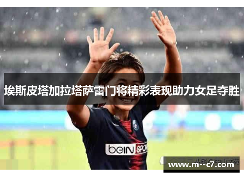 埃斯皮塔加拉塔萨雷门将精彩表现助力女足夺胜