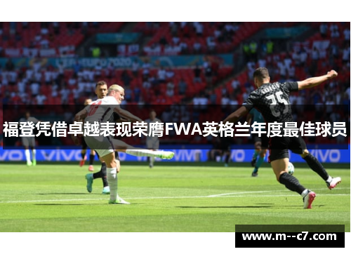福登凭借卓越表现荣膺FWA英格兰年度最佳球员 福登凭借卓越表现荣膺FWA英格兰年度最佳球员