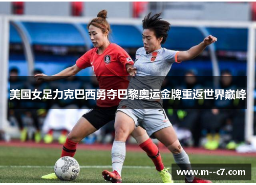 美国女足力克巴西勇夺巴黎奥运金牌重返世界巅峰 美国女足力克巴西勇夺巴黎奥运金牌重返世界巅峰
