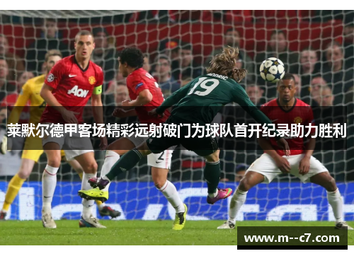 莱默尔德甲客场精彩远射破门为球队首开纪录助力胜利 莱默尔德甲客场精彩远射破门为球队首开纪录助力胜利