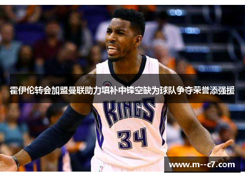 霍伊伦转会加盟曼联助力填补中锋空缺为球队争夺荣誉添强援