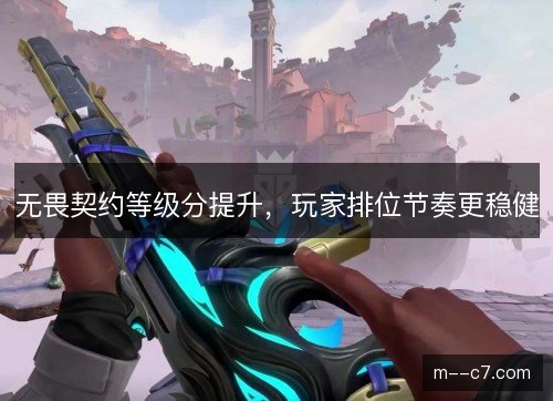 无畏契约等级分提升,玩家排位节奏更稳健 无畏契约等级分提升,玩家排位节奏更稳健